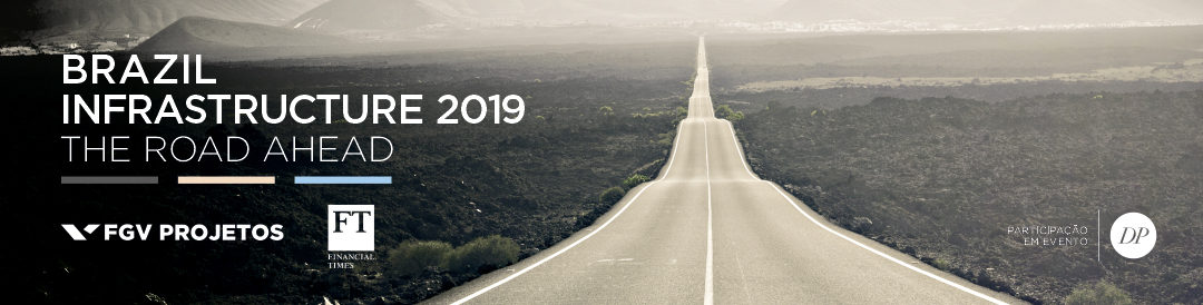 Brazil Infrastructure 2019: the road ahead | Financial Times e FGV Projetos | São Paulo – Brasil