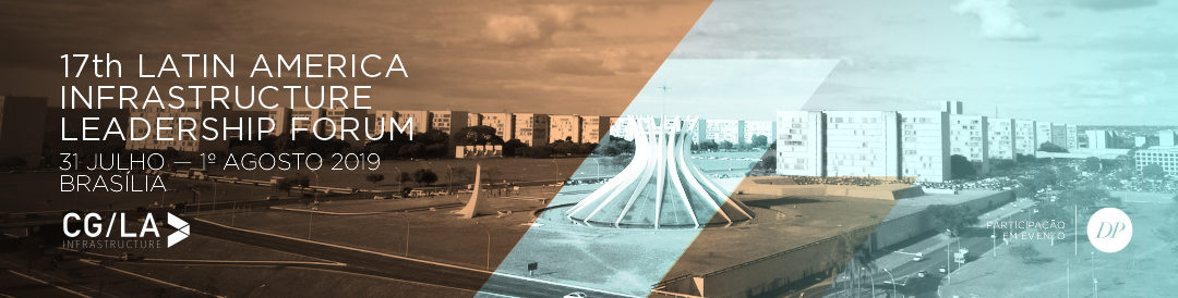 17th Latin America Infrastructure Leadership Forum | CG/LA | Brasília – Brasil